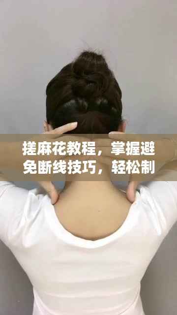 搓麻花教程,掌握避免断线技巧,轻松制作不断线的麻花