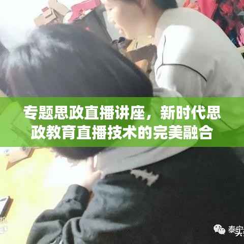 专题思政直播讲座,新时代思政教育直播技术的完美融合