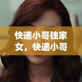 快递小哥独家女,快递小哥女权