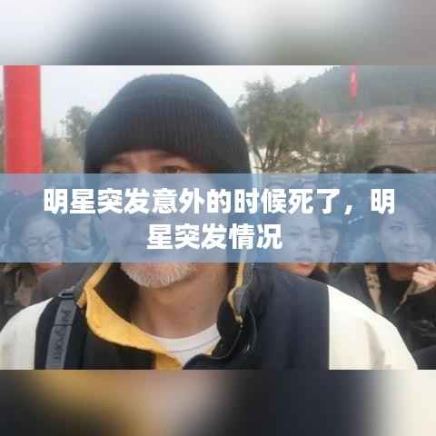明星突发意外的时候死了,明星突发情况