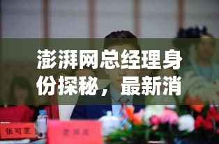 澎湃网总经理身份探秘,最新消息全知道