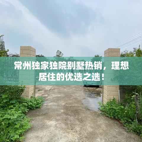 常州独家独院别墅热销,理想居住的优选之选!
