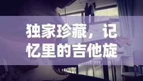 独家珍藏,记忆里的吉他旋律