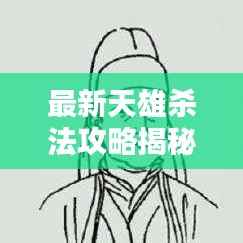 最新天雄杀法攻略揭秘,助你轻松掌握核心技巧!