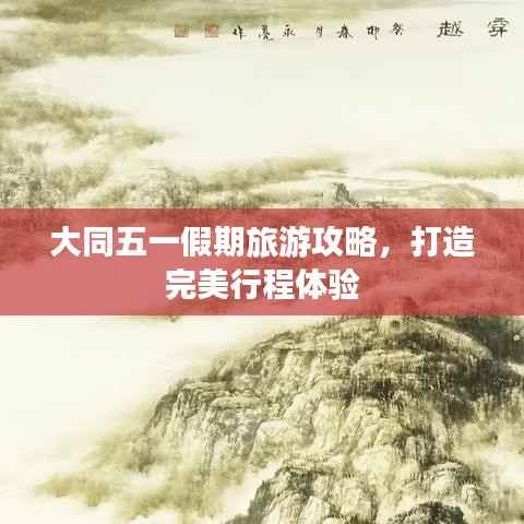 大同五一假期旅游攻略,打造完美行程体验