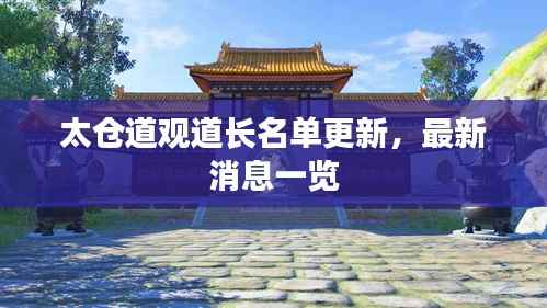 太仓道观道长名单更新,最新消息一览