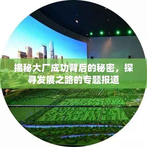 揭秘大厂成功背后的秘密,探寻发展之路的专题报道