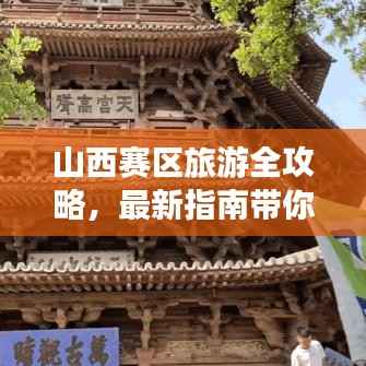 山西赛区旅游全攻略,最新指南带你畅游胜地!