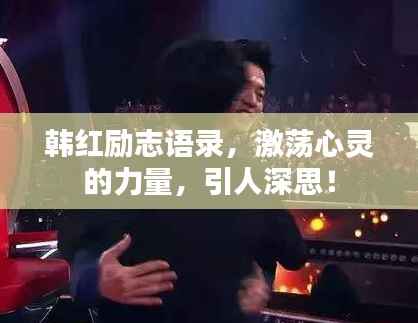 韩红励志语录,激荡心灵的力量,引人深思!