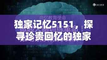 独家记忆5151,探寻珍贵回忆的独家价值
