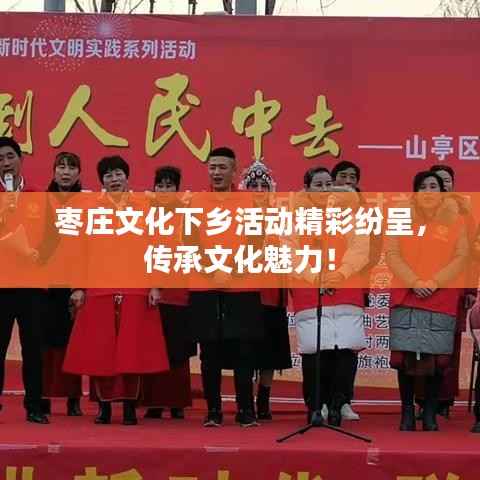 枣庄文化下乡活动精彩纷呈，传承文化魅力！