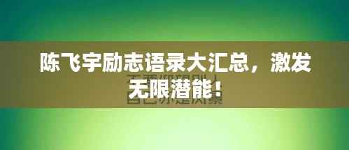 陈飞宇励志语录大汇总,激发无限潜能!