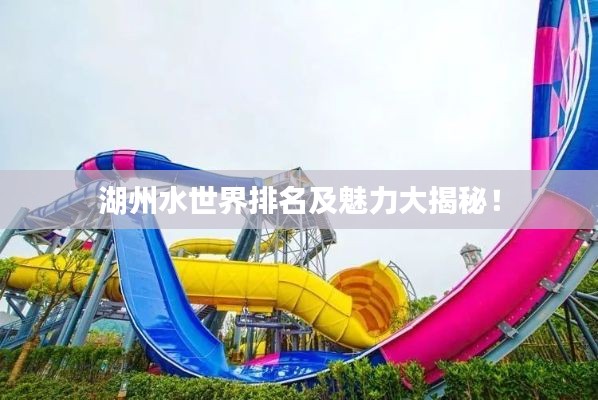 湖州水世界排名及魅力大揭秘!