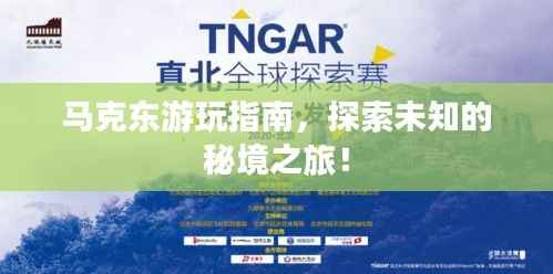 马克东游玩指南，探索未知的秘境之旅！