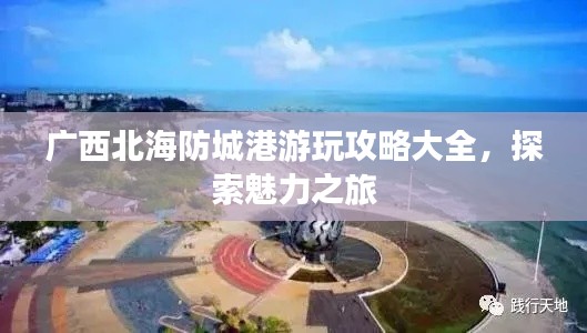 广西北海防城港游玩攻略大全，探索魅力之旅