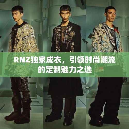 RNZ独家成衣，引领时尚潮流的定制魅力之选