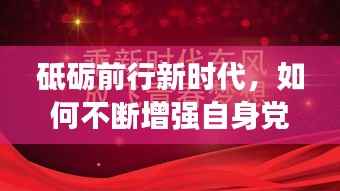砥砺前行新时代,如何不断增强自身党性修养?