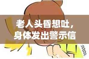 老人头昏想吐，身体发出警示信号，警惕健康危机！