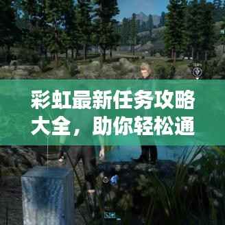 彩虹最新任务攻略大全,助你轻松通关!