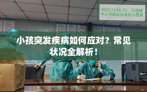 小孩突发疾病如何应对？常见状况全解析！