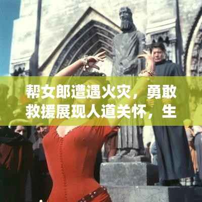 帮女郎遭遇火灾,勇敢救援展现人道关怀,生命至上!