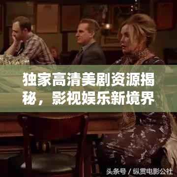 独家高清美剧资源揭秘,影视娱乐新境界探索