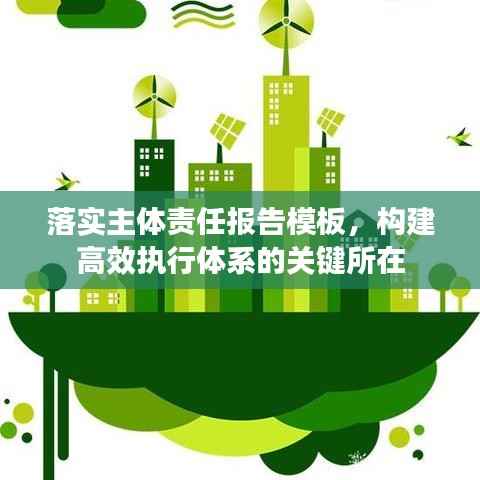 落实主体责任报告模板,构建高效执行体系的关键所在