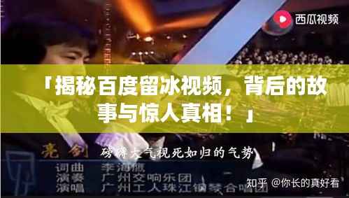 「揭秘百度留冰视频,背后的故事与惊人真相!」