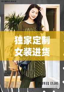 独家定制女装进货秘籍,巧妙策略大揭秘!